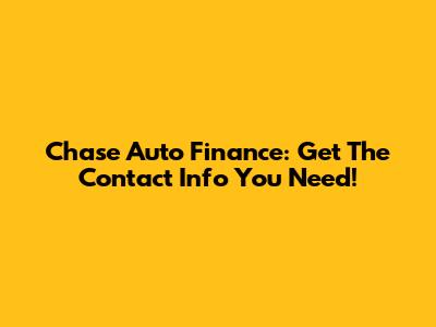 Chase Auto Finance: Get The Contact Info You Need!