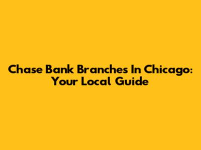 Chase Bank Branches In Chicago: Your Local Guide