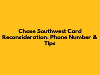 Chase Southwest Card Reconsideration: Phone Number & Tips