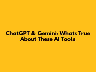 ChatGPT & Gemini: What's True About These AI Tools