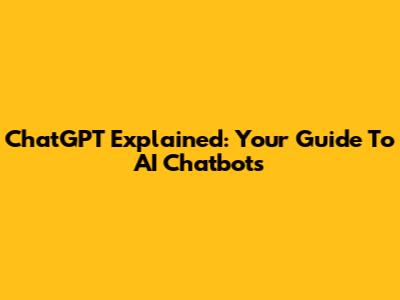 ChatGPT Explained: Your Guide To AI Chatbots