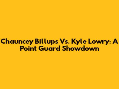 Chauncey Billups Vs. Kyle Lowry: A Point Guard Showdown