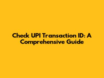 Check UPI Transaction ID: A Comprehensive Guide