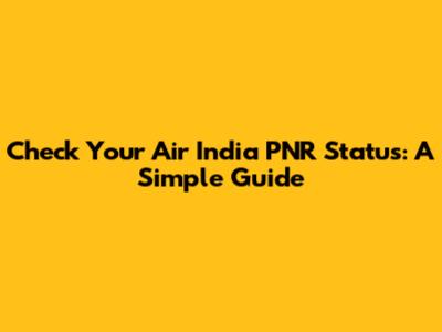 Check Your Air India PNR Status: A Simple Guide