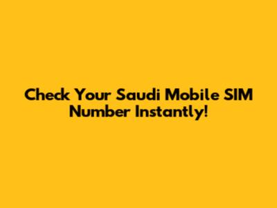 Check Your Saudi Mobile SIM Number Instantly!