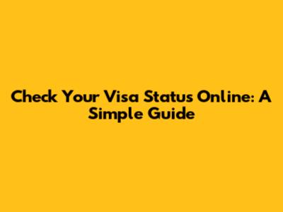 Check Your Visa Status Online: A Simple Guide