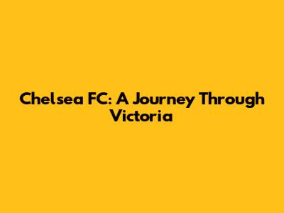 Chelsea FC: A Journey Through Victoria