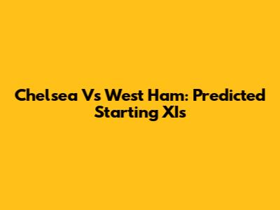 Chelsea Vs West Ham: Predicted Starting XIs