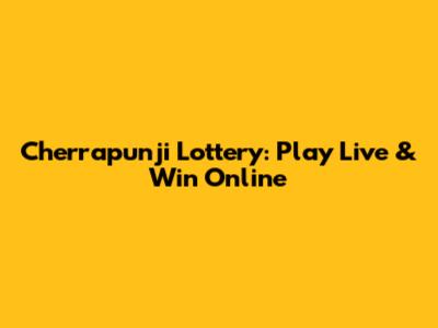 Cherrapunji Lottery: Play Live & Win Online