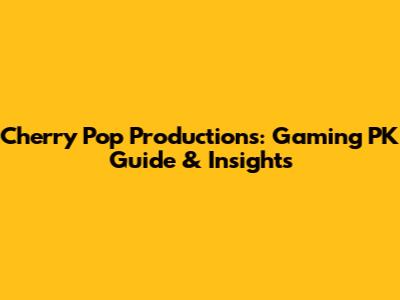 Cherry Pop Productions: Gaming PK Guide & Insights