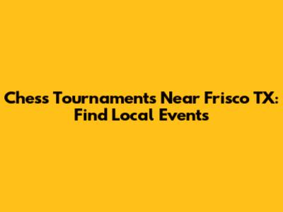 Chess Tournaments Near Frisco TX: Find Local Events