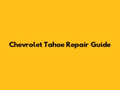 Chevrolet Tahoe Repair Guide