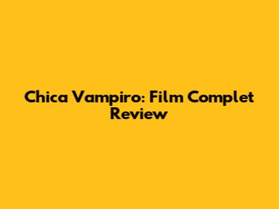 Chica Vampiro: Film Complet Review