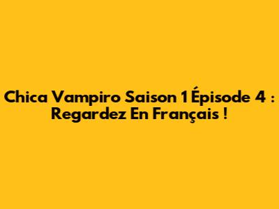 Chica Vampiro Saison 1 Épisode 4 : Regardez En Français !