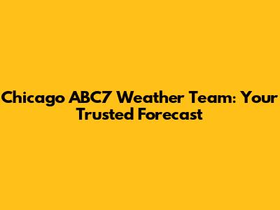 Chicago ABC7 Weather Team: Your Trusted Forecast