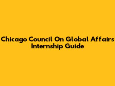 Chicago Council On Global Affairs Internship Guide