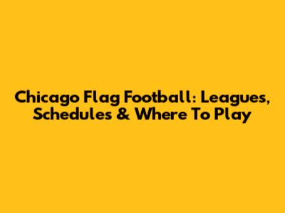 Chicago Flag Football: Leagues, Schedules & Where To Play