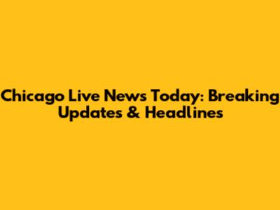 Chicago Live News Today: Breaking Updates & Headlines