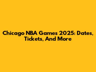 Chicago NBA Games 2025: Dates, Tickets, And More