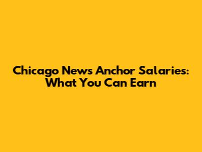 Chicago News Anchor Salaries: What You Can Earn