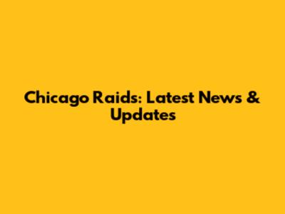 Chicago Raids: Latest News & Updates