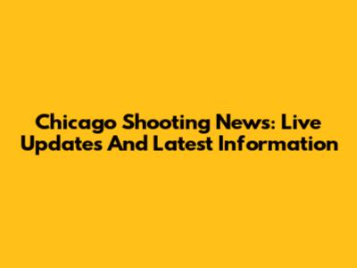 Chicago Shooting News: Live Updates And Latest Information