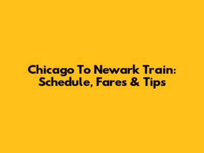 Chicago To Newark Train: Schedule, Fares & Tips