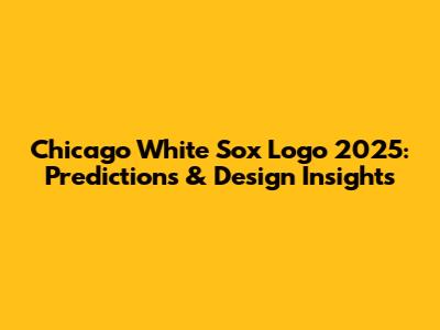 Chicago White Sox Logo 2025: Predictions & Design Insights