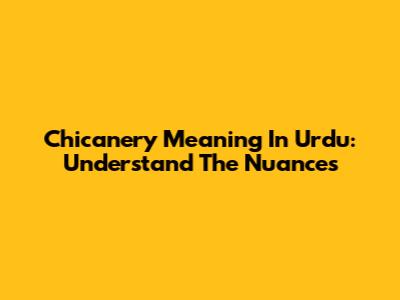 Chicanery Meaning In Urdu: Understand The Nuances