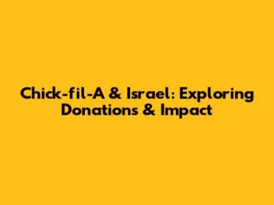 Chick-fil-A & Israel: Exploring Donations & Impact