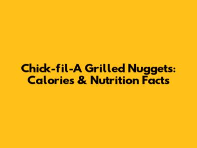 Chick-fil-A Grilled Nuggets: Calories & Nutrition Facts