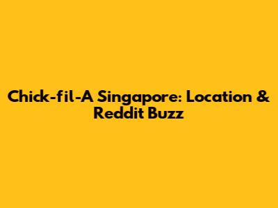 Chick-fil-A Singapore: Location & Reddit Buzz