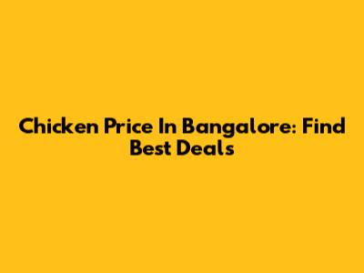 Chicken Price In Bangalore: Find Best Deals