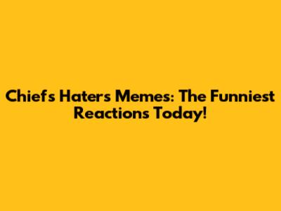 Chiefs Haters Memes: The Funniest Reactions Today!
