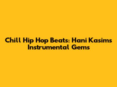 Chill Hip Hop Beats: Hani Kasim's Instrumental Gems