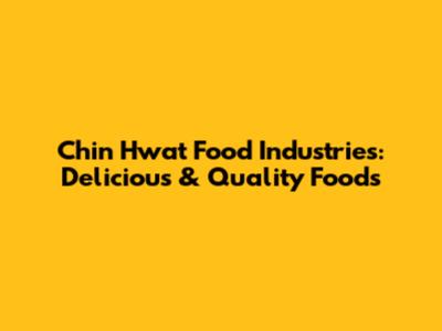Chin Hwat Food Industries: Delicious & Quality Foods