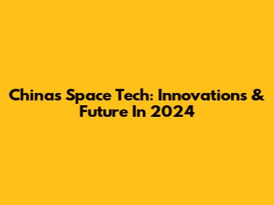China's Space Tech: Innovations & Future In 2024