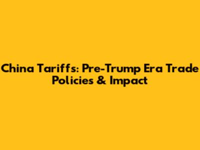 China Tariffs: Pre-Trump Era Trade Policies & Impact