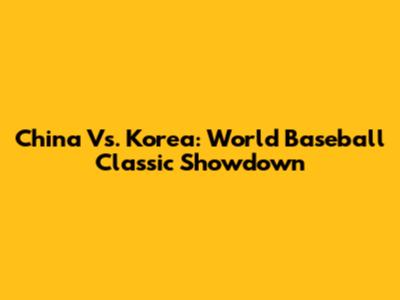 China Vs. Korea: World Baseball Classic Showdown