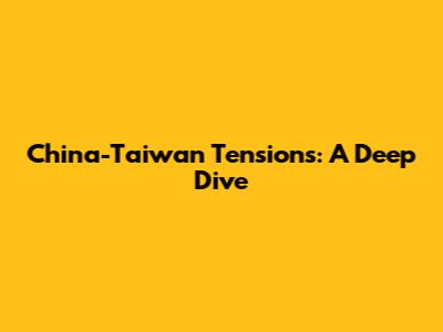 China-Taiwan Tensions: A Deep Dive