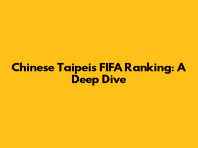 Chinese Taipei's FIFA Ranking: A Deep Dive
