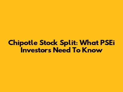 Chipotle Stock Split: What PSEi Investors Need To Know