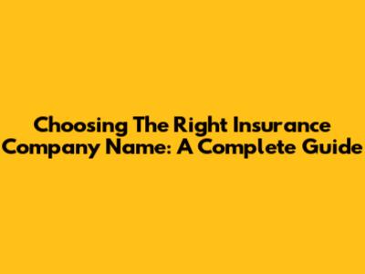 Choosing The Right Insurance Company Name: A Complete Guide