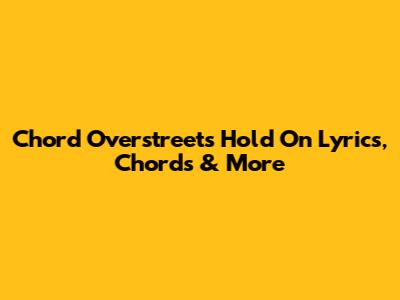 Chord Overstreet's "Hold On" Lyrics, Chords & More