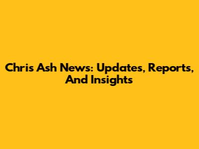 Chris Ash News: Updates, Reports, And Insights