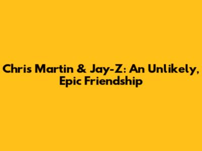 Chris Martin & Jay-Z: An Unlikely, Epic Friendship