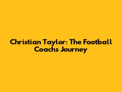 Christian Taylor: The Football Coach's Journey