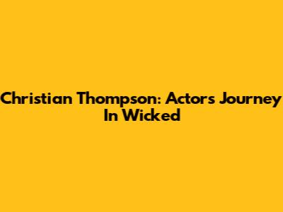 Christian Thompson: Actor's Journey In Wicked