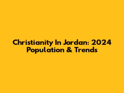 Christianity In Jordan: 2024 Population & Trends
