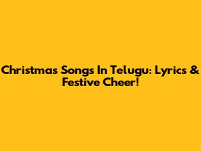 Christmas Songs In Telugu: Lyrics & Festive Cheer!
